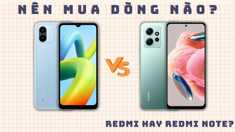 Phân biệt Redmi Note và Redmi thường: Đâu sẽ là sự lựa chọn của bạn?