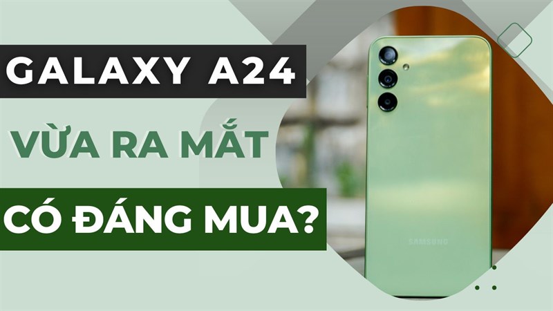 Những lý do nên mua Galaxy A24 ở thời điểm hiện tại.