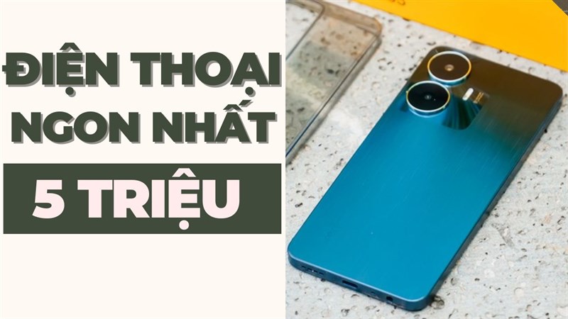 Điện thoại 5 triệu tốt nhất trong tháng 5