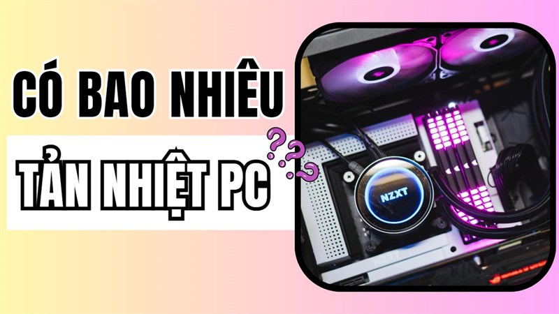 Tản nhiệt PC là gì? Đâu sẽ là chiếc tản nhiệt phù hợp với bạn?