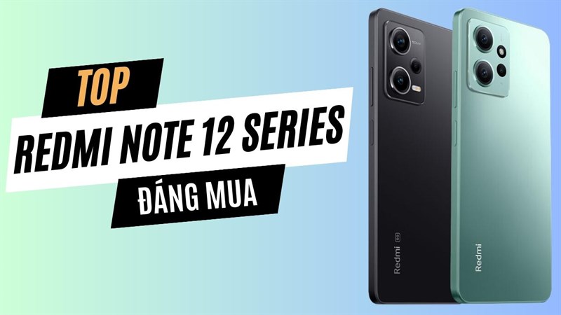 Tổng hợp Redmi Note 12 series đáng mua, đâu là phiên bản dành cho bạn?