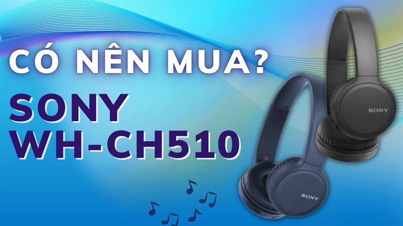 Góc tư vấn 2023: Tai nghe không dây Sony giá rẻ, gọi tên Sony WH-CH510