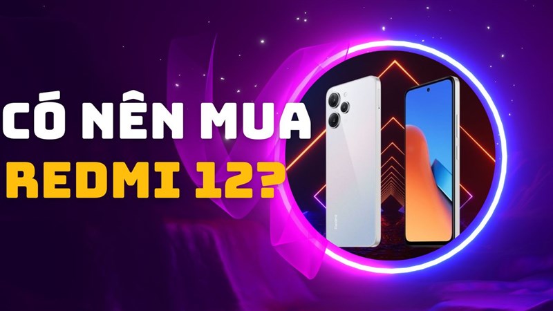 Với thông số ấn tượng thì Xiaomi Redmi 12 có đáng mua?