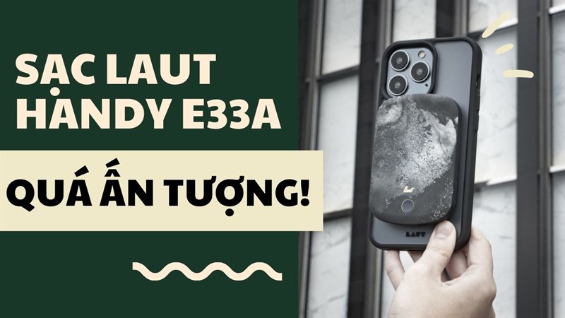 Có nên mua sạc dự phòng LAUT Handy E33A Có nên mua sạc dự phòng LAUT Handy E33A