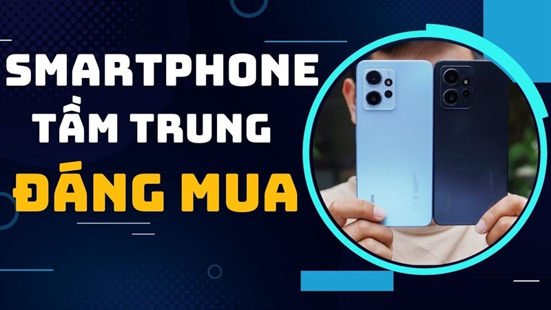 TOP những sản phẩm điện thoại tầm trung tốt nhất năm 2023!