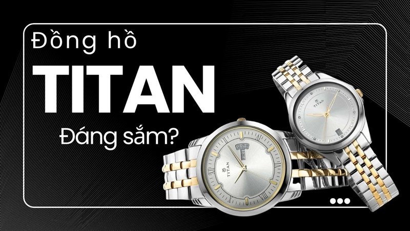 Đồng hồ Titan có tốt không mà lại là thương hiệu đứng thứ 5 toàn cầu? Đồng hồ Titan có tốt không mà lại là thương hiệu đứng thứ 5 toàn cầu?