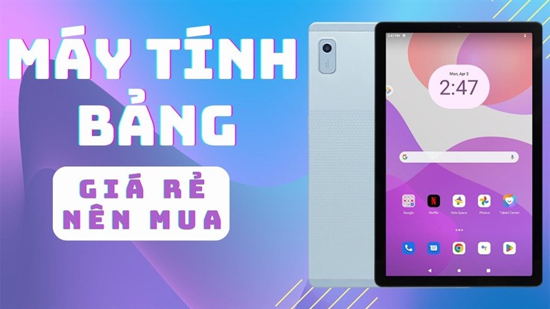 Loạt máy tính bảng giá rẻ đáng mua, cấu hình ổn định, tham khảo ngay!