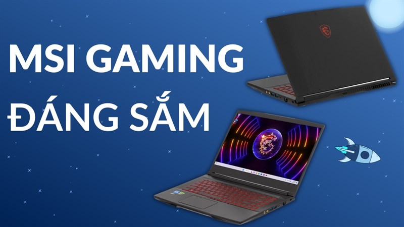 TOP những mẫu laptop MSI Gaming giá rẻ, nhưng cấu hình sao khủng quá!