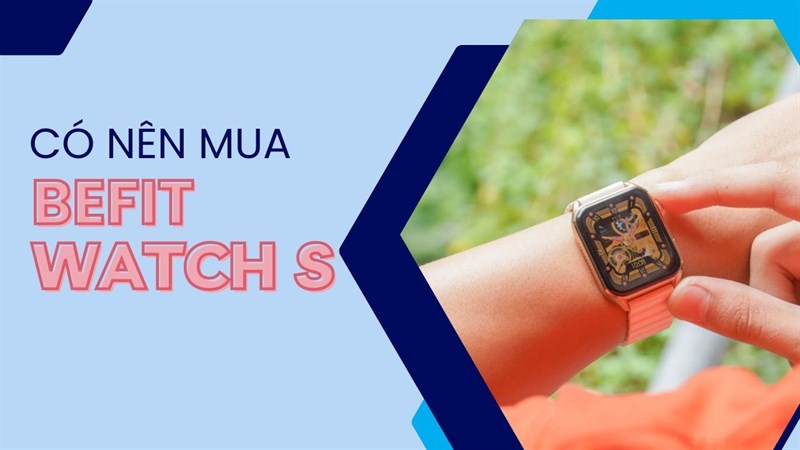 Đồng hồ thông minh BeFit WatchS: Chỉ hơn 1 triệu đồng sẽ có gì đáng sở hữu?