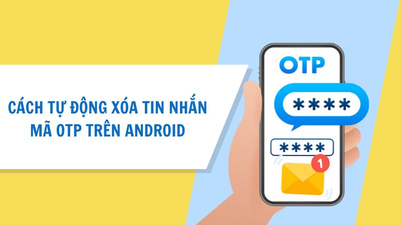 Cách tự động xóa tin nhắn mã OTP trên Android