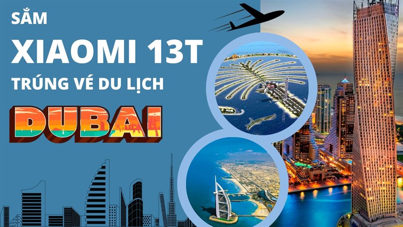 Sắm Xiaomi 13T trúng ngay cặp vé du lịch Dubai tổng giá trị đến 120 triệu