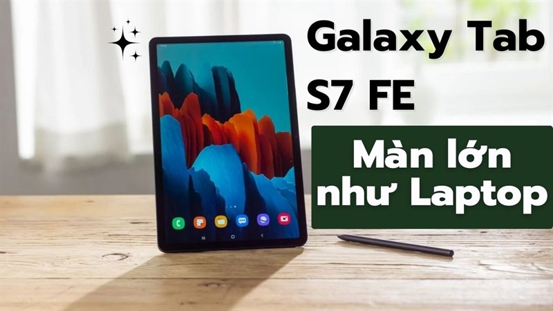 Galaxy Tab S7 FE có đáng mua ở thời điểm hiện tại?