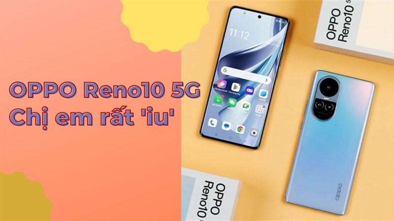 Mách bạn OPPO Reno10 5G chiếc smartphone ngon chuẩn bài tặng chị em hết sẩy