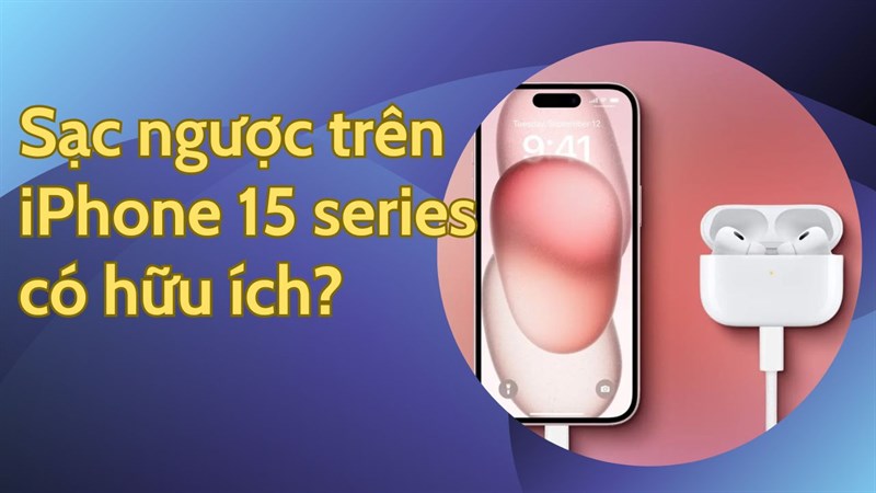 Tính năng sạc ngược trên iPhone 15 series