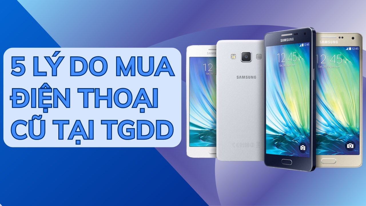 5 lý do bạn nên mua smartphone qua sử dụng tại Thế Giới Di Động 