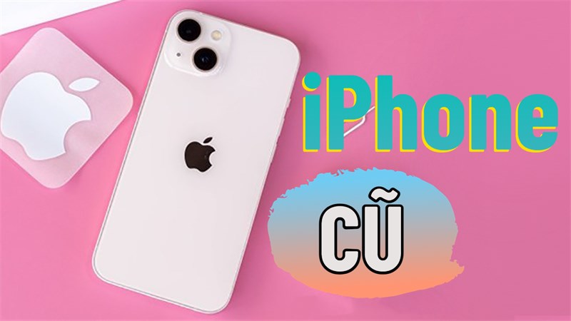 iPhone cũ là gì iPhone cũ là gì