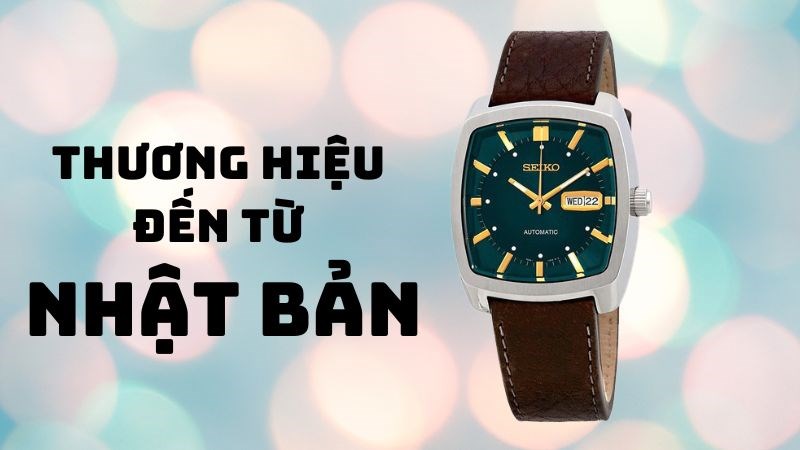 Seiko thương hiệu nổi tiếng đến từ Nhật Bản Seiko thương hiệu nổi tiếng đến từ Nhật Bản