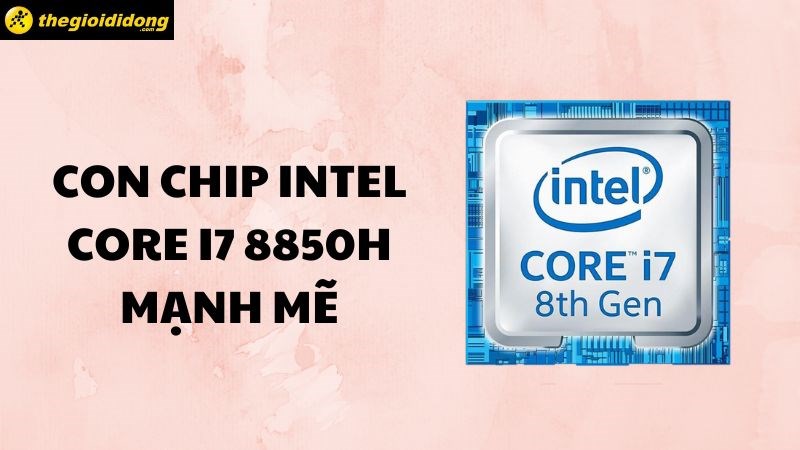 Con chip intel core i7 8850h ra đời vào năm 2018