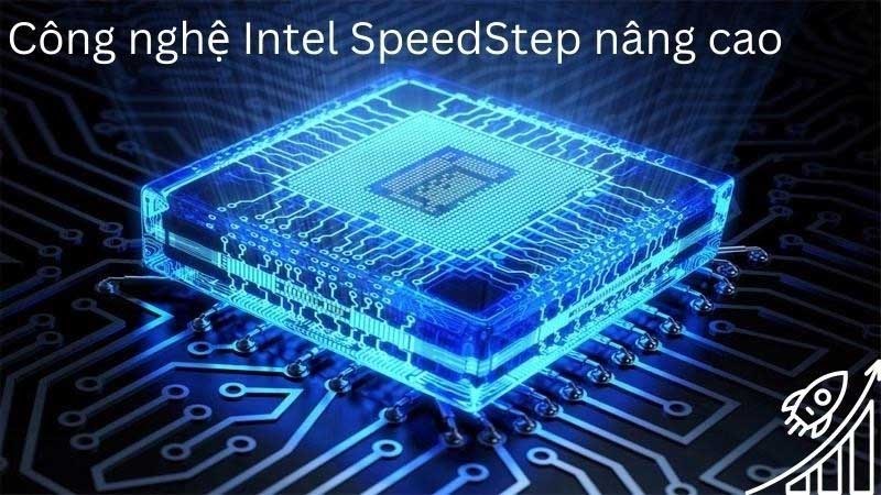 Công nghệ Intel SpeedStep cho phép hệ điều hành kiểm soát và chọn tần số và điện áp đều cho hiệu suất tối ưu Công nghệ Intel SpeedStep cho phép hệ điều hành kiểm soát và chọn tần số và điện áp đều cho hiệu suất tối ưu