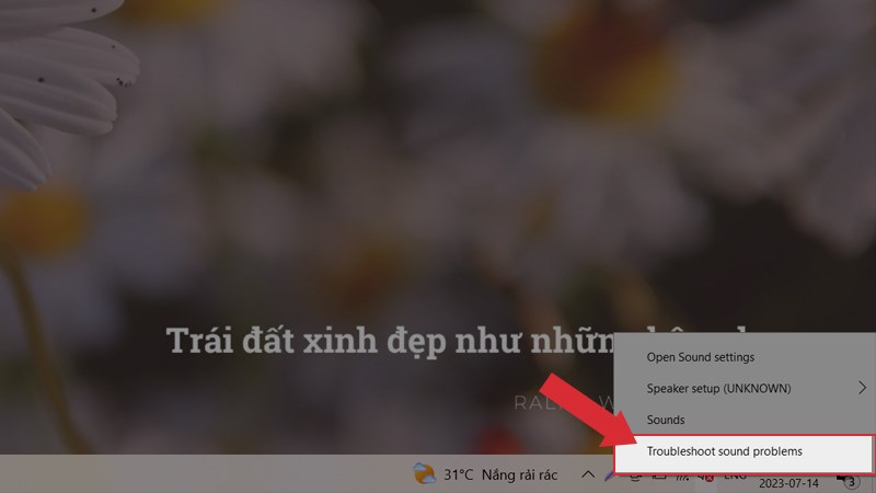 Nhấp chuột phải vào biểu tượng loa > Chọn Troubleshoot sound problems Nhấp chuột phải vào biểu tượng loa > Chọn Troubleshoot sound problems