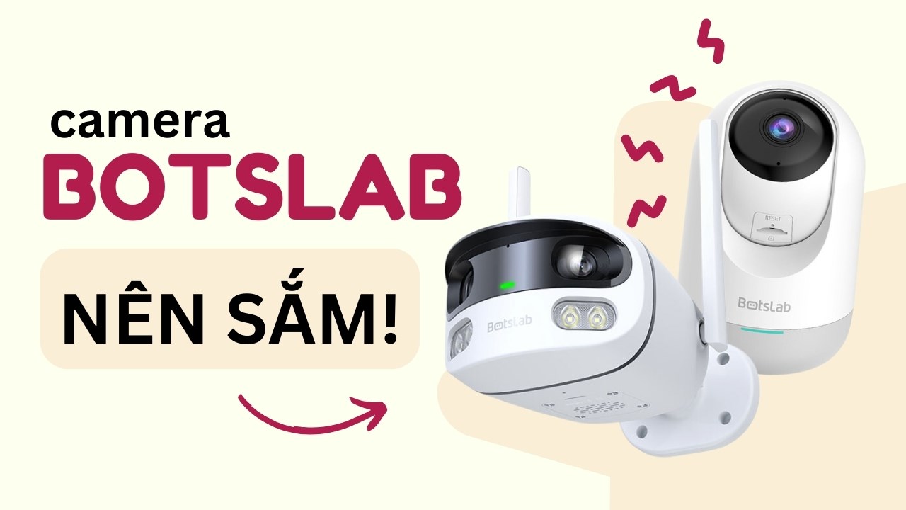 TOP camera Botslab đáng mua mà bạn nên sắm, kèm ưu đãi ngày Flashsale!