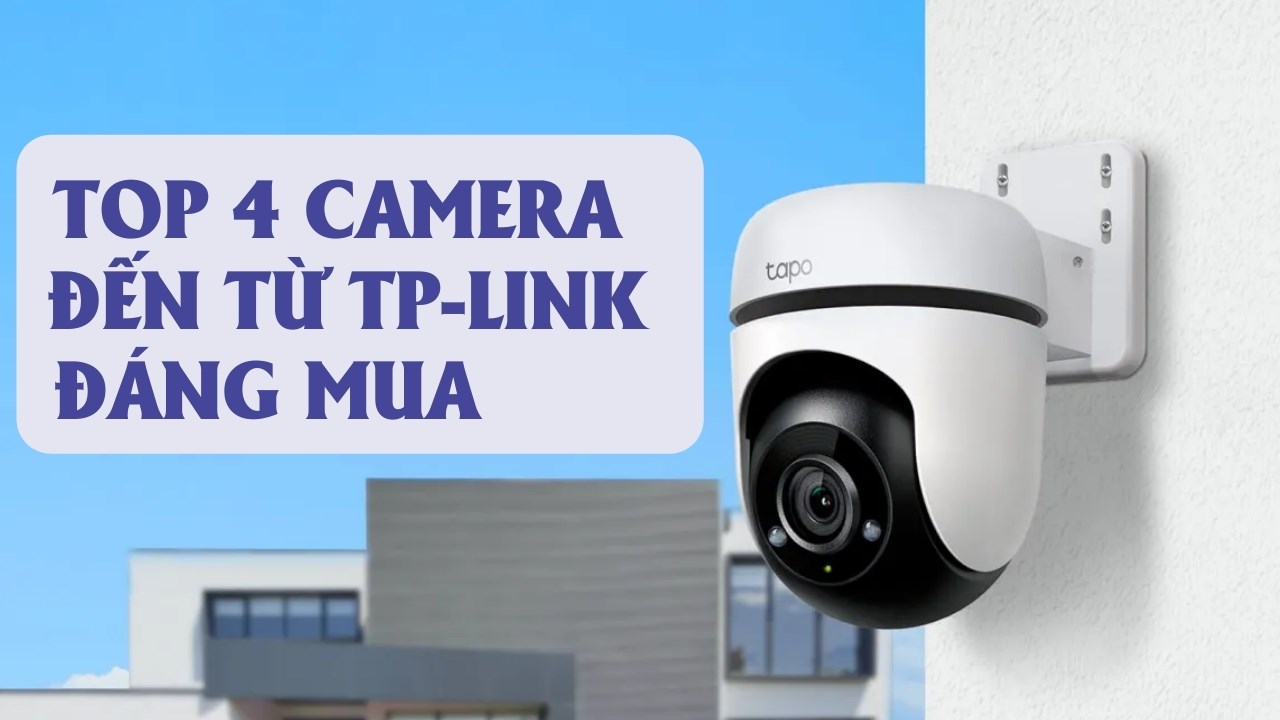 4 mẫu camera giám sát TP-Link cực đáng mua dành cho bạn