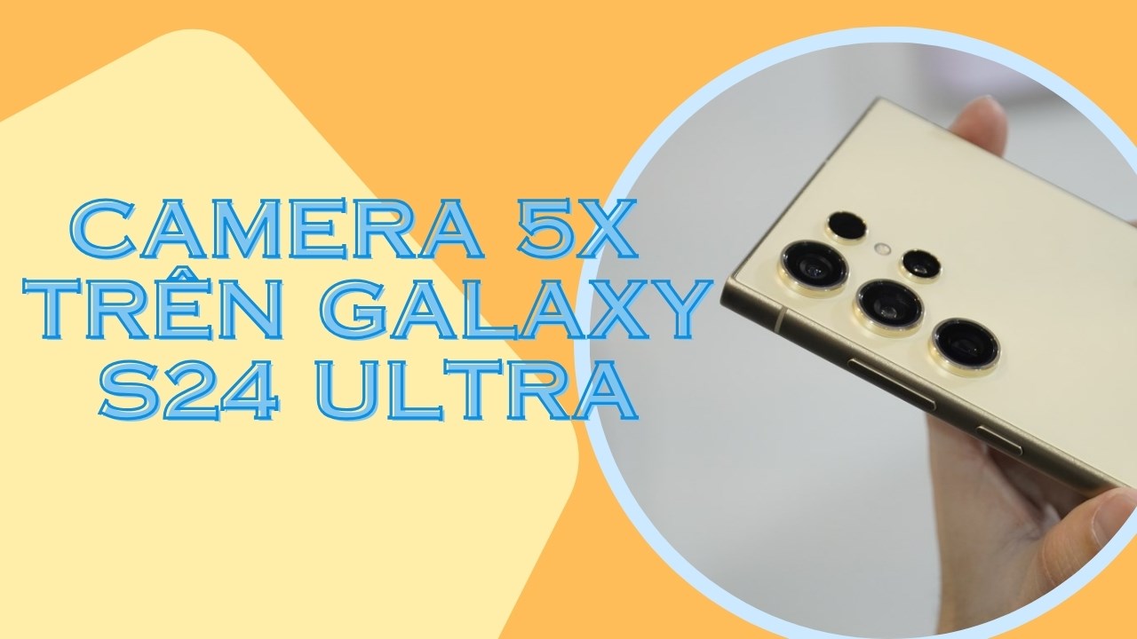 Việc Galaxy S24 Ultra  thiếu sót camera tiềm vọng 10X có phải là cải lùi hay không?