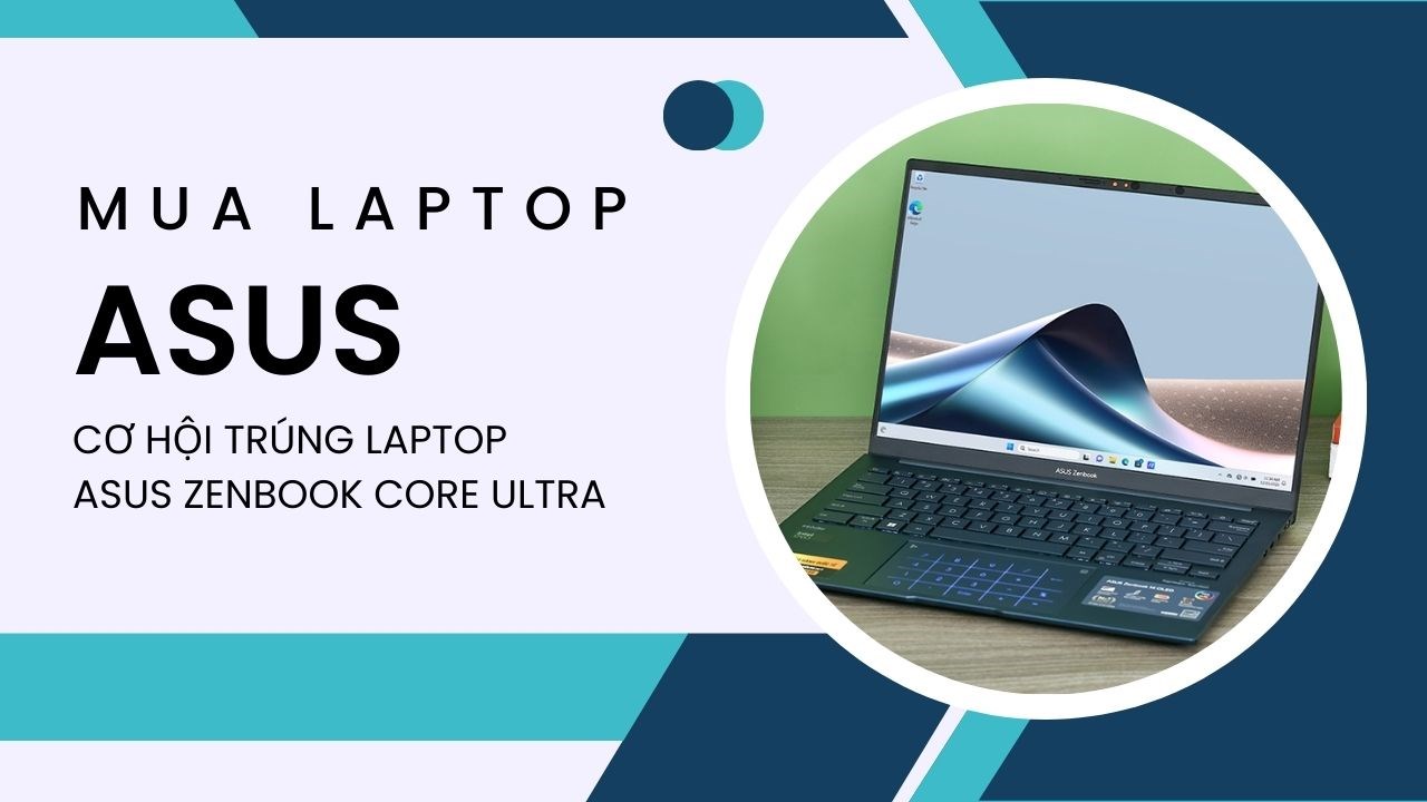 Mua laptop Asus có cơ hội trúng 4 laptop Asus Zenbook core ultra, xem ngay!