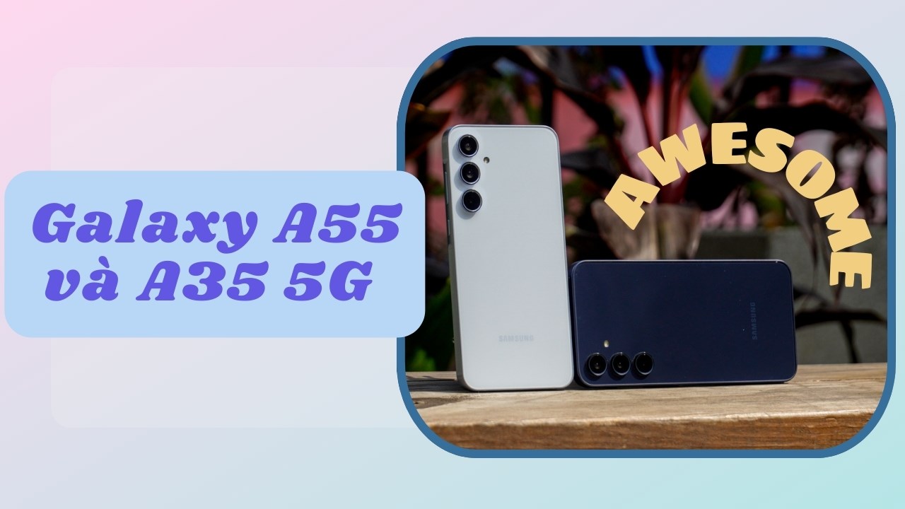 Những điểm cần biết về bộ đôi mới toanh Galaxy A55 và Galaxy A35 đến từ Samsung