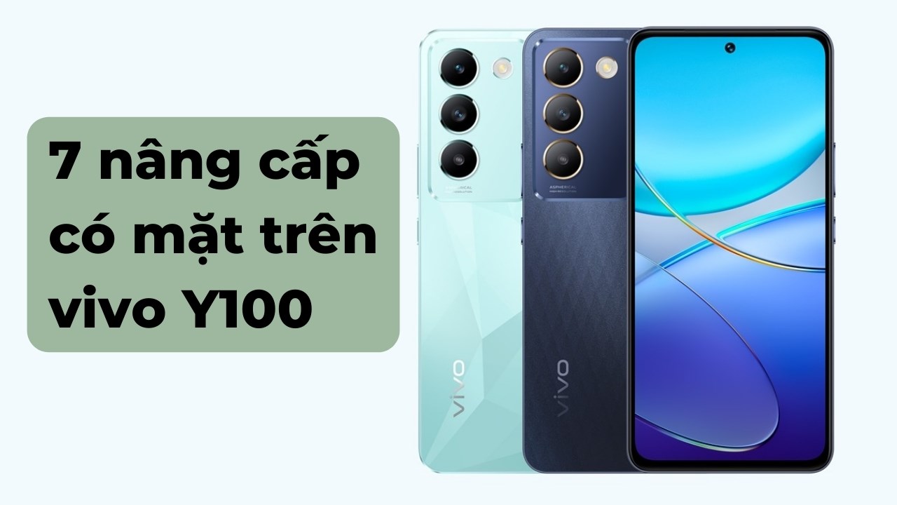 Cùng điểm qua 7 nâng cấp đáng giá nhất của chiếc smartphone Vivo Y100 mới toanh Cùng điểm qua 7 nâng cấp đáng giá nhất của chiếc smartphone Vivo Y100 mới toanh