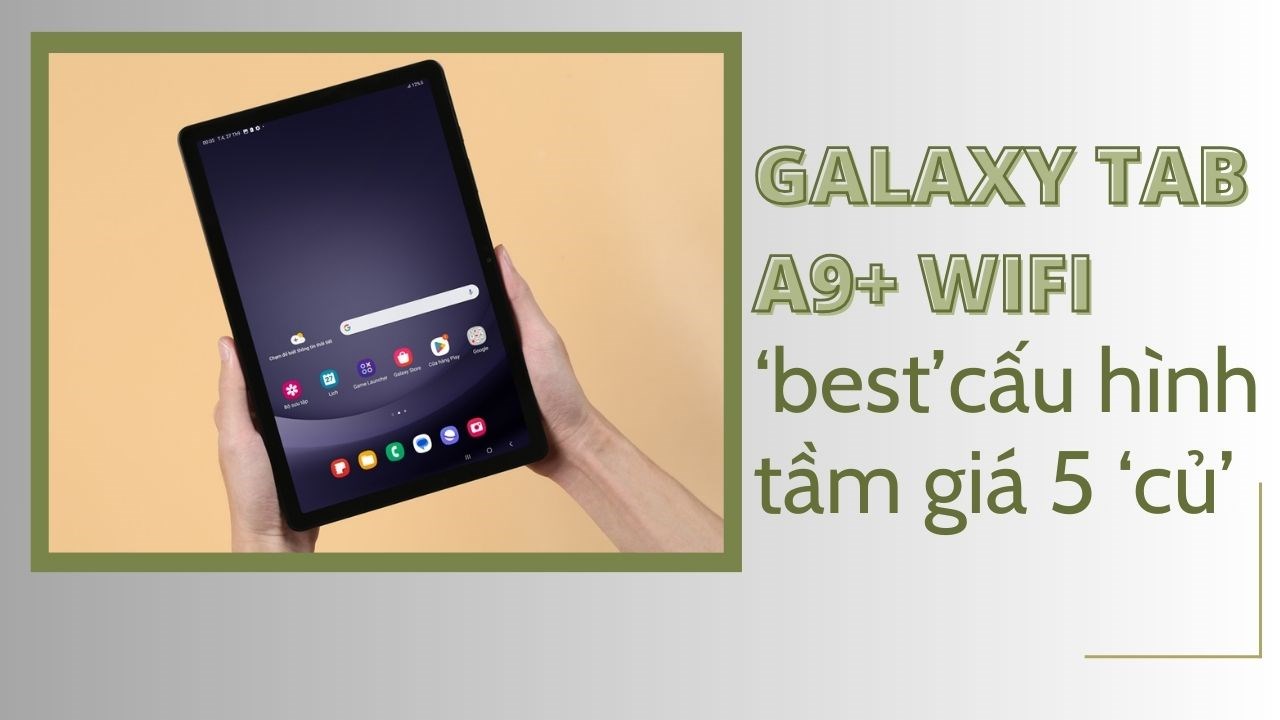 Galaxy Tab A9+ WiFi chiếc máy tính bảng có hiệu năng cao nhất phân khúc 5 triệu đồng!