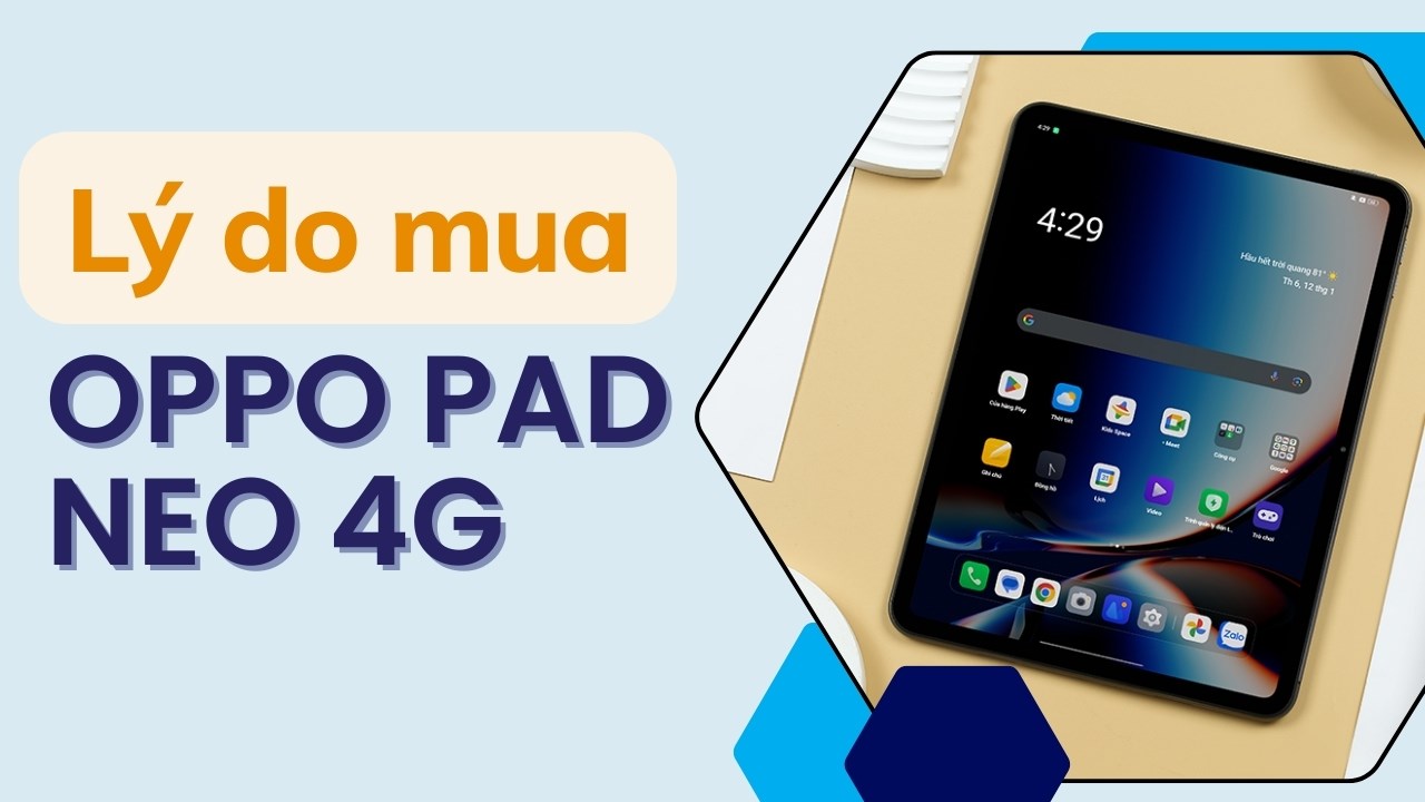 Lý do nên mua OPPO Pad Neo 4G, chiếc tablet bán chạy nhất nhà OPPO