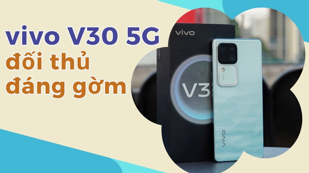 Có nên mua vivo V30, đây có là đối thủ xứng tầm trong phân khúc Có nên mua vivo V30, đây có là đối thủ xứng tầm trong phân khúc