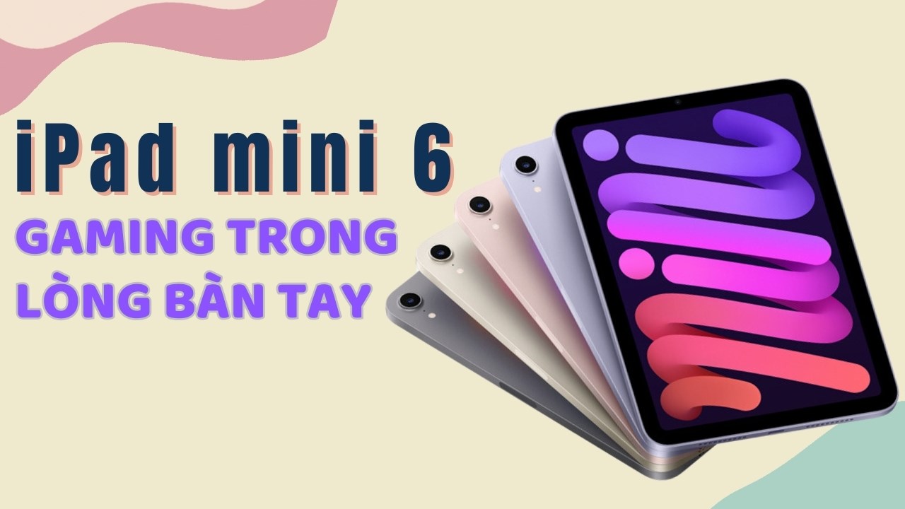 iPad mini 6 - cỗ máy chơi game chưa đến 13 triệu đến Apple