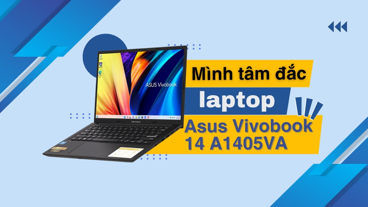 vì sao mình tâm đắc mẫu laptop Asus Vivobook 14 A1405VA vì sao mình tâm đắc mẫu laptop Asus Vivobook 14 A1405VA