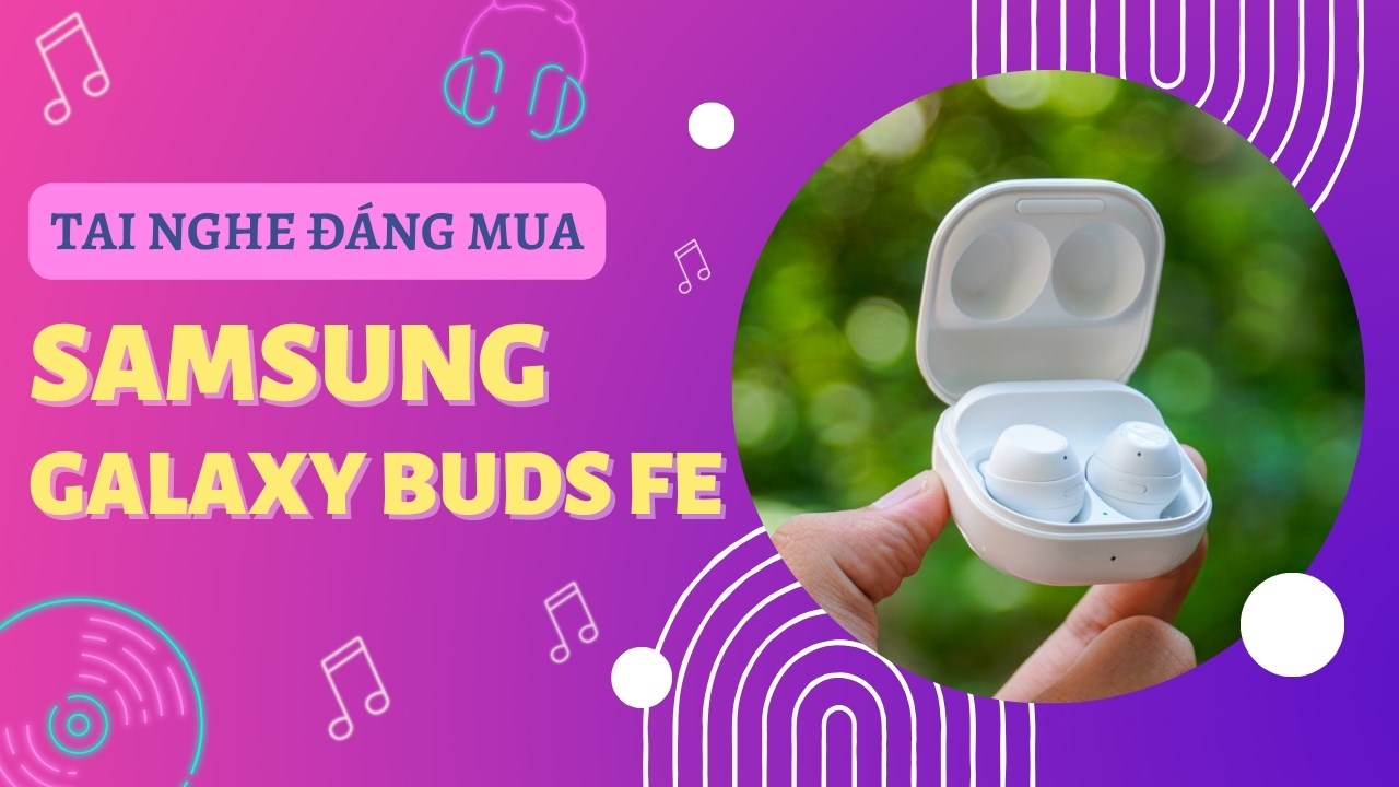 Galaxy Buds FE: Tai nghe không dây thông minh đáng sở hữu