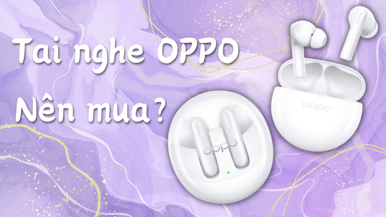 Bật mí TOP tai nghe OPPO giá rẻ, chính hãng tại TGDĐ mà bạn nên sắm