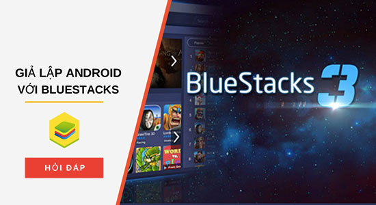 Giả lập Android trên PC với Bluestacks