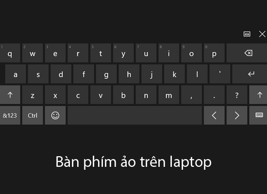 Cách kích hoạt bàn phím ảo trên laptop Windows 10