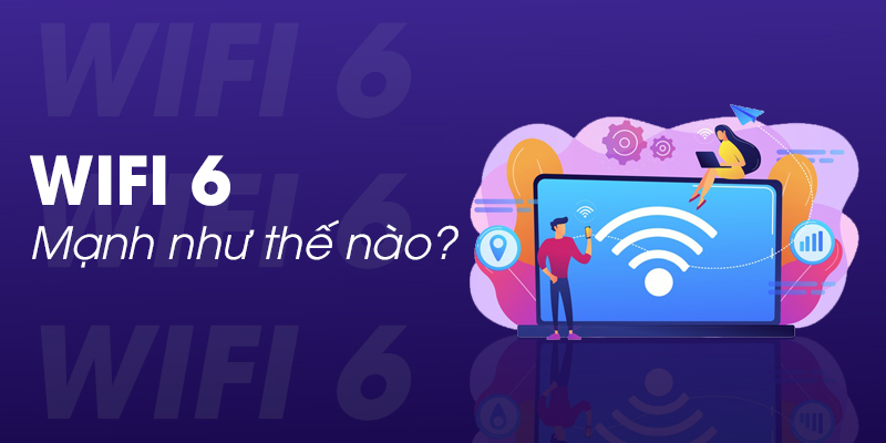 Wifi 6 mạnh như thế nào?