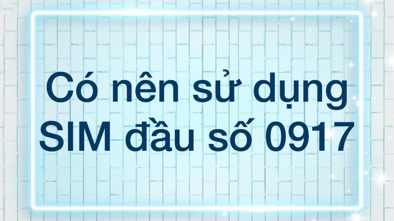 Có nên sử dụng SIM đầu số 0917