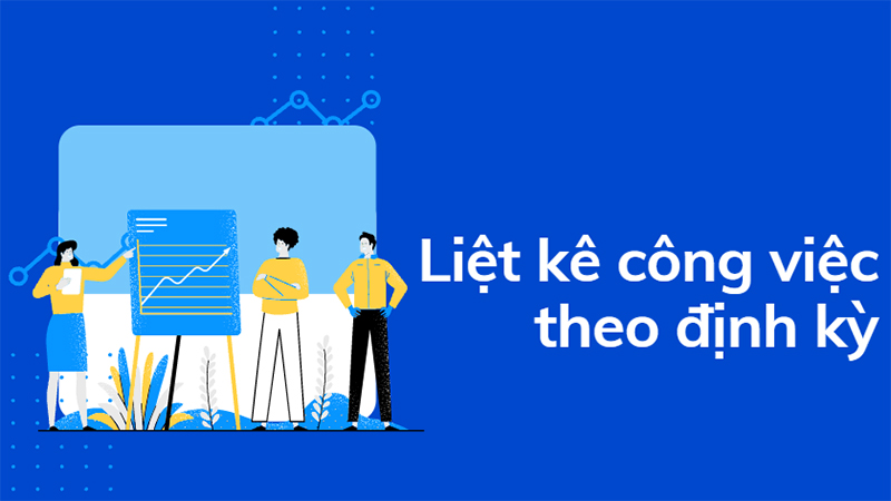 Bạn nên liệt kê công việc theo định kỳ