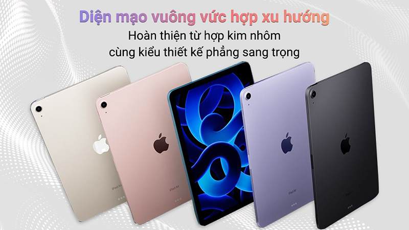 iPad Air 5 có thiệt kế sang trọng, đẳng cấp cùng nhiều màu sắc nổi bật