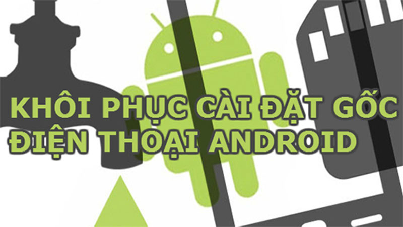  Khôi phục cài đặt gốc trên điện thoại Android