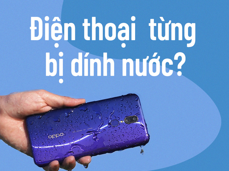 Điện thoại OPPO của bạn đã từng bị dính nước