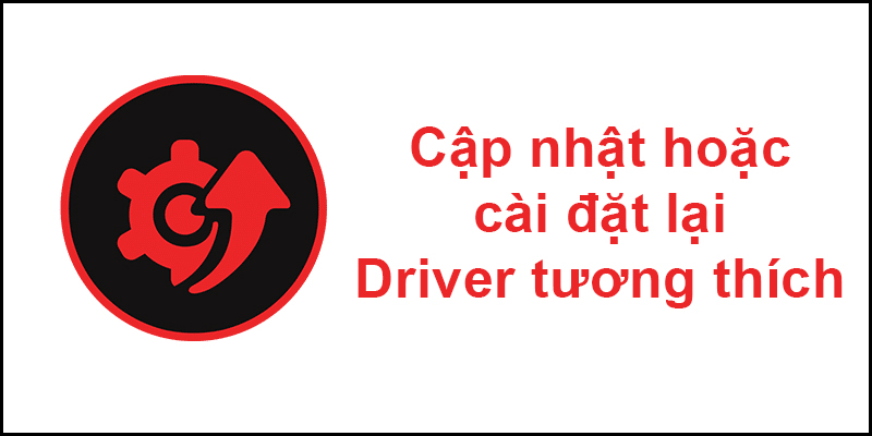 Cập nhật hoặc cài đặt lại Driver tương thích cho máy tính